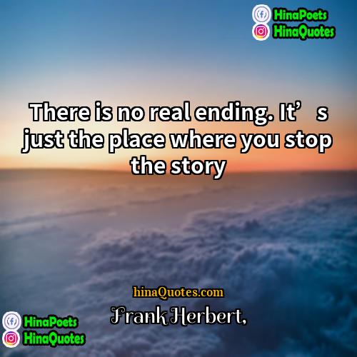 Frank Herbert Quotes | There is no real ending. It’s just